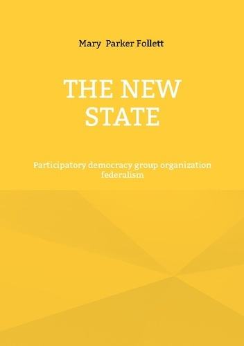 Emprunter THE NEW STATE - PARTICIPATORY DEMOCRACY GROUP ORGANIZATION FEDERALISM livre
