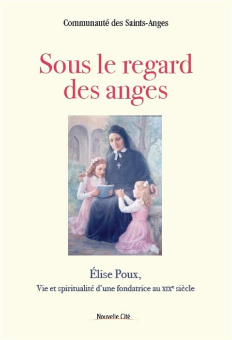 Emprunter Sous le regard des anges. Elise Poux, vie et spiritualité d'une fondatrice au XIXe siècle livre