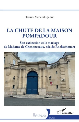Emprunter La chute de la maison Pompadour. Son extinction et le mariage de Madame de Chenonceaux, née de Roche livre