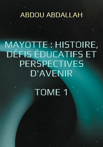 Emprunter Mayotte : histoire, défis éducatifs et perspectives d'avenir. Tome 1 : Histoire, Identité et Context livre