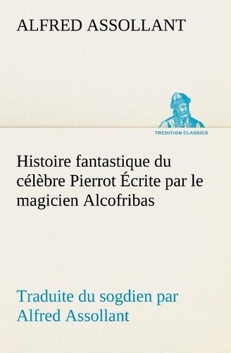 Emprunter Histoire fantastique du célèbre Pierrot Écrite par le magicien Alcofribas; traduite du sogdien par A livre