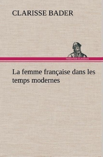 Emprunter La femme française dans les temps modernes. La femme francaise dans les temps modernes livre