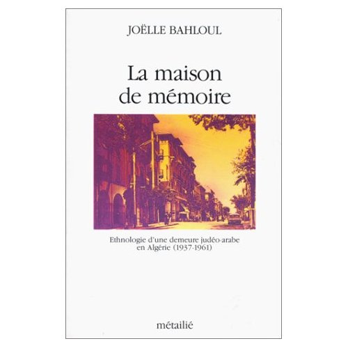 Emprunter La maison de mémoire. Ethnologie d'une demeure judéo-arabe en Algérie, 1937-1961 livre