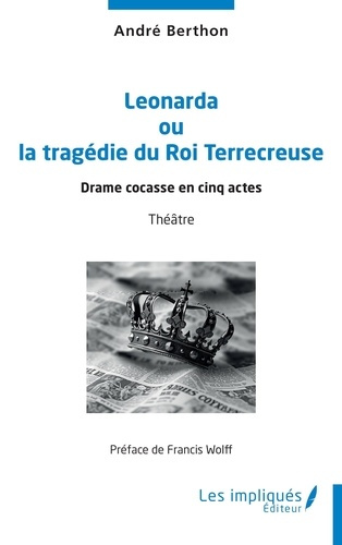 Emprunter Leonarda ou la tragédie du Roi Terrecreuse. Drame cocasse en cinq actes livre