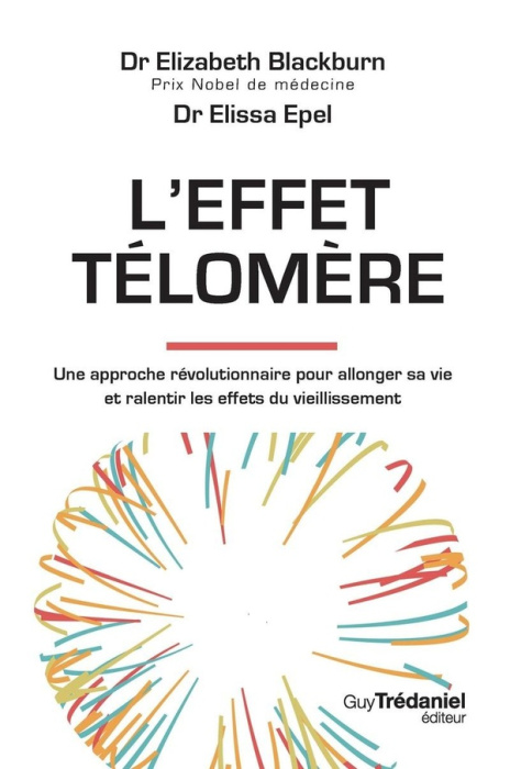 Emprunter L'effet Télomère. Une approche révolutionnaire pour allonger sa vie et ralentir les effets du vieill livre