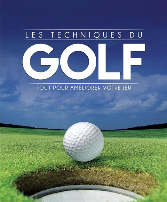 Emprunter Les techniques du golf. Tout pour améliorer votre jeu livre