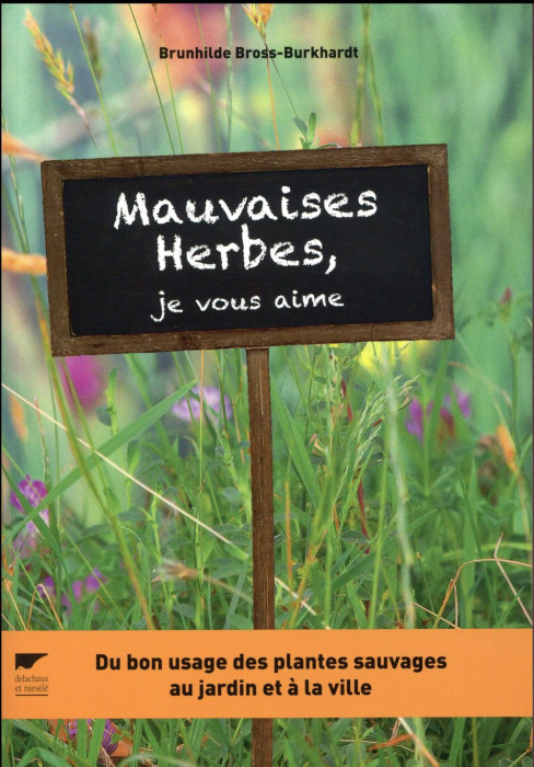 Emprunter Mauvaises herbes, je vous aime ! Du bon usage des plantes sauvages au jardin et à la ville livre