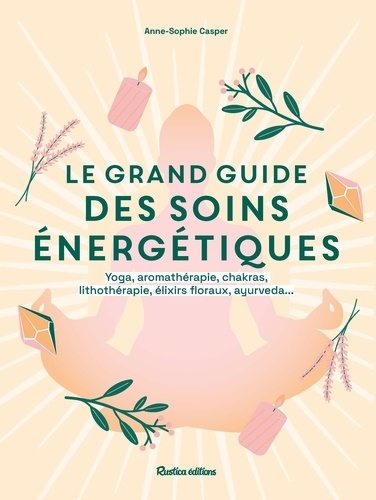 Emprunter Le grand guide des soins énergétiques. Yoga, aromathérapie, chakras, lithothérapie, élixirs floraux, livre