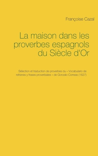 Emprunter LA MAISON DANS LES PROVERBES ESPAGNOLS DU SIECLE D'OR - SELECTION ET TRADUCTION DE PROVERBES DU VO livre
