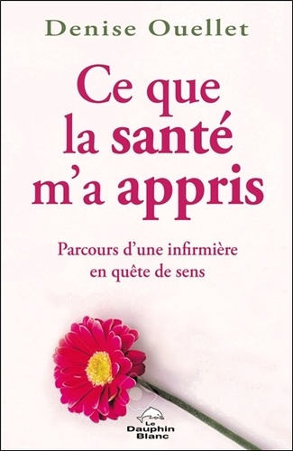 Emprunter Ce que la santé m'a appris. Parcours initiatique d'une infirmière en quête de sens livre
