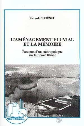 Emprunter L'aménagement fluvial et la mémoire. Parcours d'un anthropologue sur le fleuve Rhône livre