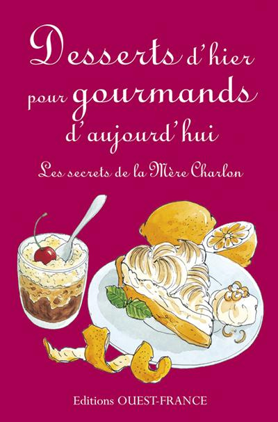 Emprunter Desserts d'hier pour gourmands d'aujourd'hui. Les secrets de la Mère Charlon livre