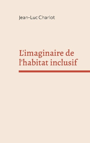 Emprunter L'imaginaire de l'habitat inclusif. Sociologie d'un enchantement livre