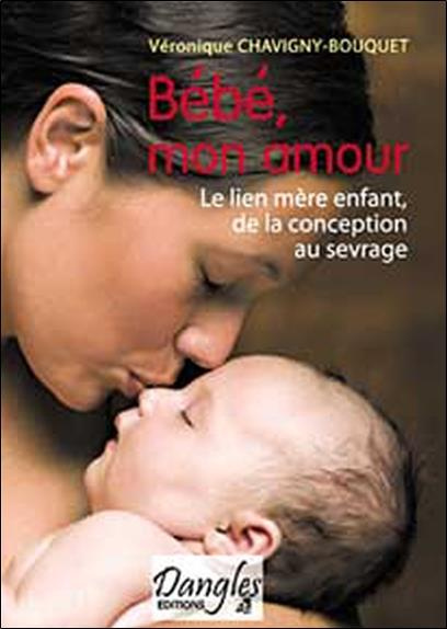 Emprunter Bébé mon amour. Le lien mère-enfant de la conception au sevrage livre