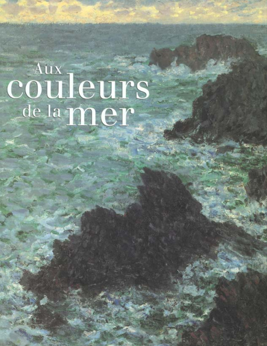 Emprunter AUX COULEURS DE LA MER. Exposition au musée d'Orsay à Paris du 6 novembre 1999 au 16 janvier 2000 livre