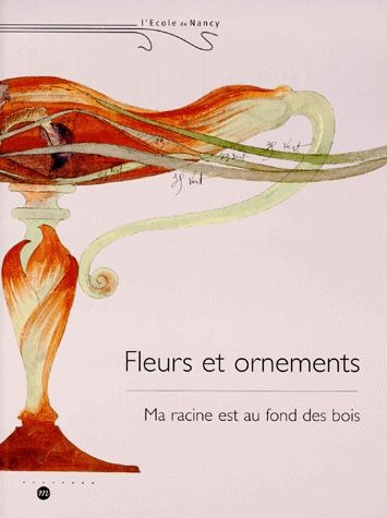 Emprunter FLEURS ET ORNEMENTS. Ma racine est au fond des bois, Nancy, Musée de l'Ecole de Nancy 24 avril-26 ju livre