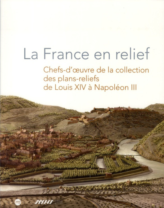 Emprunter La France en relief. Chefs-d'oeuvre de la collection des plans-reliefs de Louis XIV à Napoléon III livre