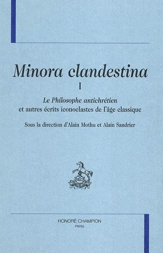 Emprunter MINORA CLANDESTINA I. LE PHILOSOPHE ANTICHRETIEN ET AUTRES ECRITS ICONOCLASTES DE L'AGE CLASSIQUE. livre