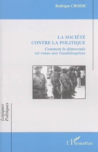 Emprunter La société contre la politique : comment la démocratie est venue aux Guadeloupéens livre