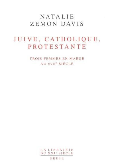 Emprunter Juive, catholique, protestante. Trois femmes en marge au XVIIème siècle livre
