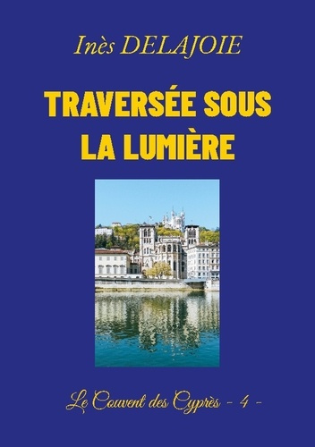 Emprunter Traversée sous la Lumière. Le Couvent des Cyprès - 4 - livre