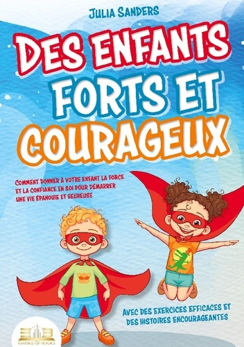 Emprunter Des enfants forts et courageux. Comment donner à votre enfant la force et la confiance en soi pour d livre