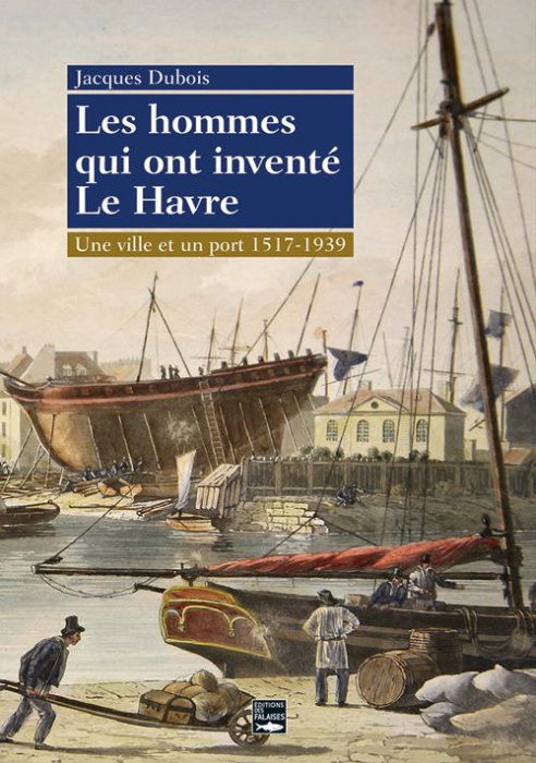 Emprunter Les hommes qui ont inventé Le Havre. Une ville et un port 1517-1939 livre