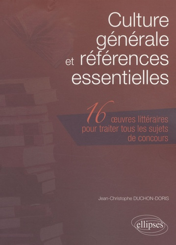 Emprunter Culture générale et références essentielles. 16 Oeuvres littéraires pour traiter tous les sujets de livre