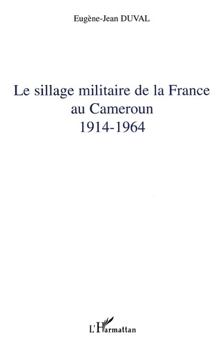 Emprunter Le sillage militaire de la France au Cameroun : 1914-1964 livre