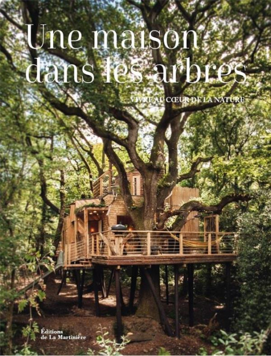 Emprunter Une maison dans les arbres. Vivre au coeur de la nature livre