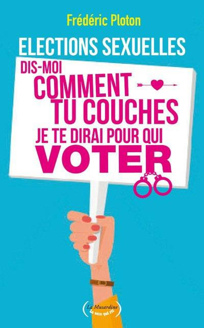 Emprunter Elections sexuelles. Dis-moi comment tu couches, je te dirai pour qui voter livre