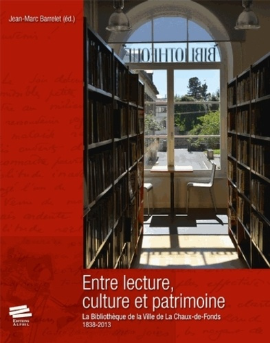 Emprunter Entre lecture, culture et patrimoine. La Bibliothèque de la Ville de La Chaux-de-Fonds (1838-2013) livre