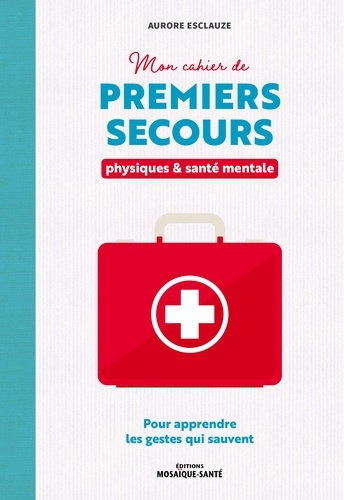 Emprunter Mon cahier de premiers secours physiques & santé mentale. Pour apprendre les gestes qui sauvent livre