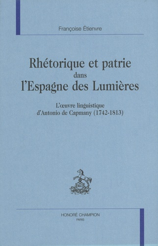 Emprunter RHETORIQUE ET PATRIE DANS L'ESPAGNE DES LUMIERES. L'OEUVRE LINGUISTIQUE D'ANTONIO DE CAPMANY (1742-1 livre