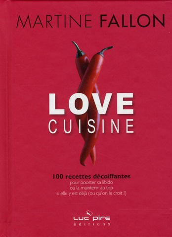 Emprunter Love cuisine. 100 recettes décoiffantes pour booster sa libido ou la maintenir au top si elle y est livre
