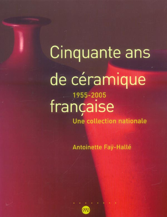 Emprunter Cinquante ans de céramique française. 1955-2005 une collection nationale livre