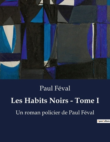 Emprunter Les Habits Noirs - Tome I. Un roman policier de Paul Féval livre