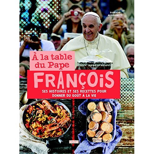 Emprunter A la table du Pape François. Ses histoires et ses recettes pour donner du goût à la vie livre