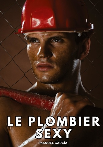 Emprunter Le Plombier Sexy. Histoires Érotiques Gay de Sexe Explicite livre