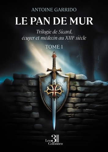 Emprunter Le pan de mur. Trilogie de Sicard, écuyer et médecin au XIIIe siècle - Tome 1 livre