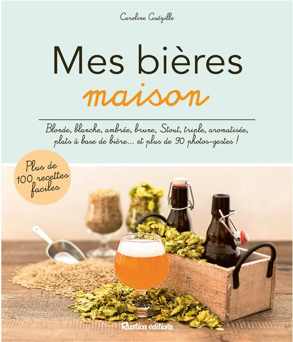 Emprunter Mes bières maison. Blonde, blanche, ambrée, brune, Stout, triple, aromatisée, plats à base de bière. livre