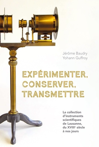 Emprunter Expérimenter, conserver, transmettre. La collection d'instruments scientifiques de Lausanne, du XVII livre