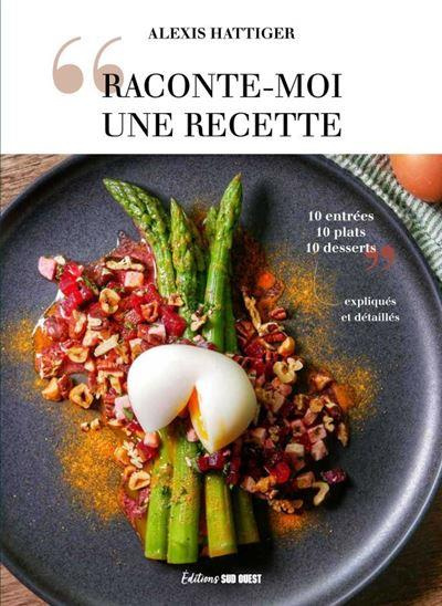 Emprunter Raconte-moi une recette. 10 entrées - 10 plats - 10 desserts expliqués et détaillés livre
