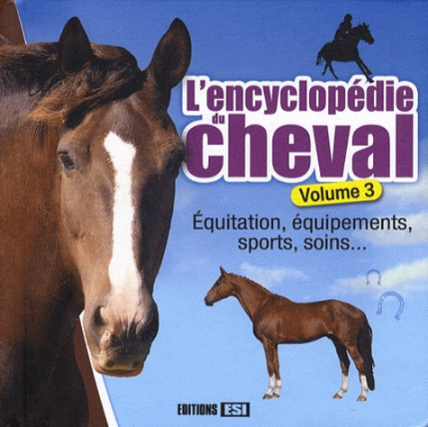 Emprunter L'encyclopédie du cheval. Volume 3, Equitation, équipements, sports, soins... livre