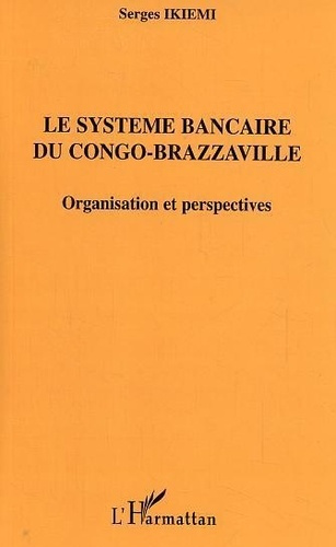 Emprunter Le système bancaire du Congo-Brazzaville: organisation et perspective/ Serge Ikiemi livre