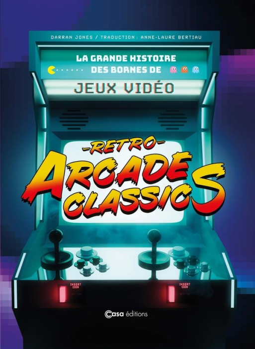 Emprunter Retro Arcade Classics. La grande histoire des bornes de jeux vidéo livre