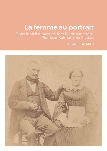 Emprunter La femme au portrait. Dans le vieil album de famille de ma mère, Pierrette Kalmar, née Picaud 2021 livre
