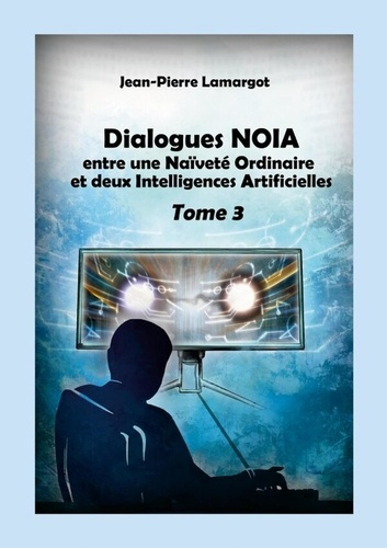 Emprunter Dialogues NOIA - Tome 3. entre une Naïveté Ordinaire et deux Intelligences Artificielles livre
