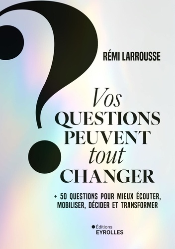 Emprunter Vos questions peuvent tout changer. 50 questions pour mieux écouter, mobiliser, décider et transfo livre