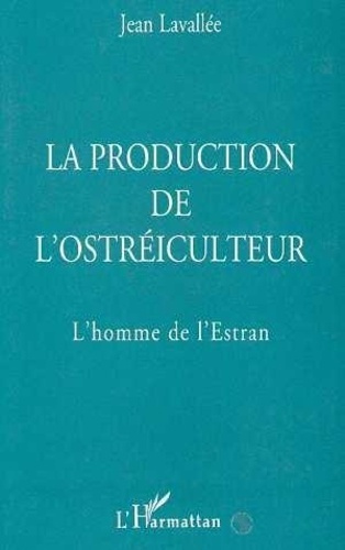 Emprunter La production de l'ostréiculteur. L'homme de l'Estran livre